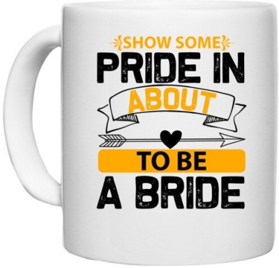 UDNAG White Ceramic Coffee / Tea 'Pride | show some pride in about to be a bride' Perfect for Gifting [330ml] Ceramic Coffee Mug(330 ml)