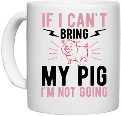 UDNAG White Ceramic Coffee / Tea 'Pig | if i can't bring my pig i'm not going' Perfect for Gifting [330ml] Ceramic Coffee Mug(330 ml)