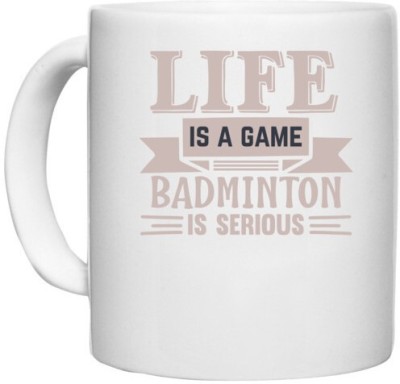 UDNAG White Ceramic Coffee / Tea 'Badminton | LIFE is a game BADMINTON is serious' Perfect for Gifting [330ml] Ceramic Coffee Mug(330 ml)