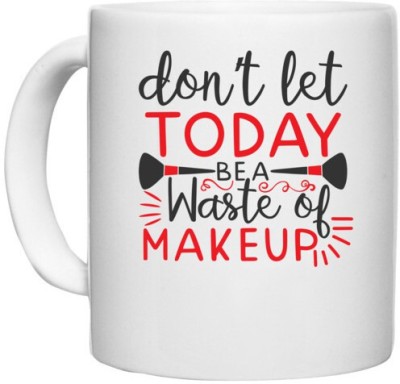 UDNAG White Ceramic Coffee / Tea 'Makeup | donÕt let today be a waste of makeup' Perfect for Gifting [330ml] Ceramic Coffee Mug(330 ml)