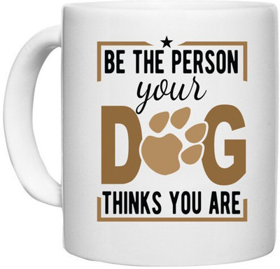 UDNAG White Ceramic Coffee / Tea 'Dog | Be The Person Your Dog Thinks You' Perfect for Gifting [330ml] Ceramic Coffee Mug(330 ml)