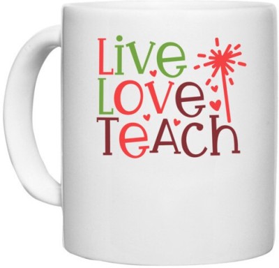 UDNAG White Ceramic Coffee / Tea 'Love | live love teach' Perfect for Gifting [330ml] Ceramic Coffee Mug(330 ml)