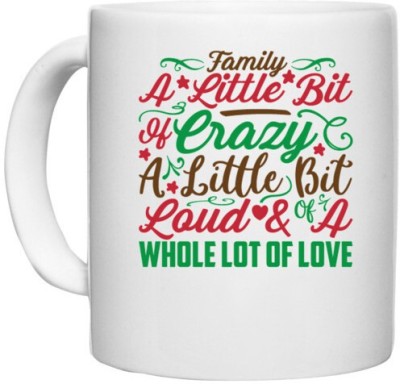 UDNAG White Ceramic Coffee / Tea 'Family | Family A Little Bit Of Crazy A Little Bit Of Loud & A Whole Lot Of Love' Perfect for Gifting [330ml] Ceramic Coffee Mug(330 ml)