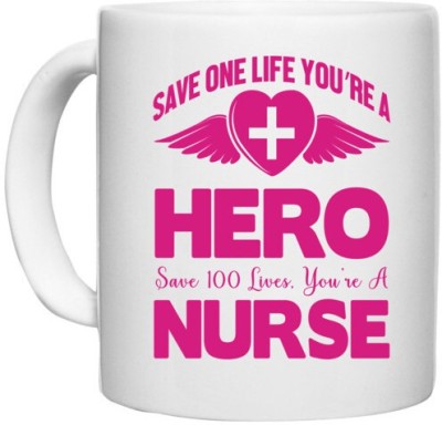 UDNAG White Ceramic Coffee / Tea 'Save one life you are a hero save 100 lives you are a nurse' Perfect for Gifting [330ml] Ceramic Coffee Mug(330 ml)