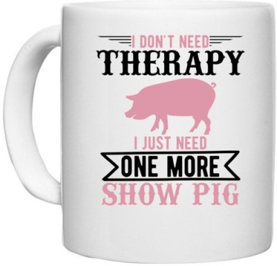 UDNAG White Ceramic Coffee / Tea 'Pig | i don't need therapy i just need one more show more' Perfect for Gifting [330ml] Ceramic Coffee Mug(330 ml)