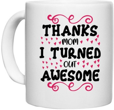 UDNAG White Ceramic Coffee / Tea 'Mom | THANKS MOM I TURNED OUT AWESOME' Perfect for Gifting [330ml] Ceramic Coffee Mug(330 ml)