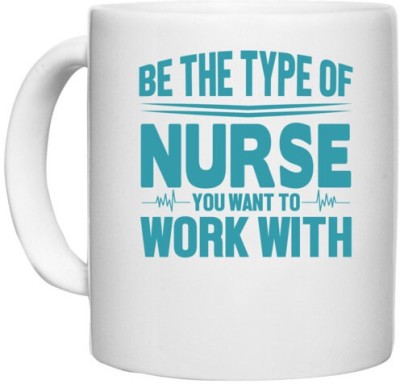 UDNAG White Ceramic Coffee / Tea 'Nurse | Be the type of nurse you want to work with' Perfect for Gifting [330ml] Ceramic Coffee Mug(330 ml)
