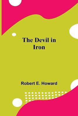 The Devil in Iron(English, Paperback, E Howard Robert)