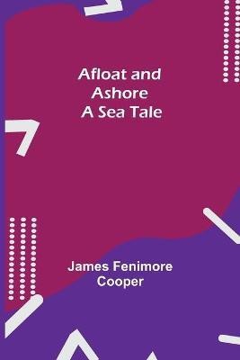 Afloat and Ashore(English, Paperback, Fenimore Cooper James)