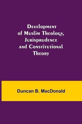 Development of Muslim Theology, Jurisprudence and Constitutional Theory(English, Paperback, B MacDonald Duncan)