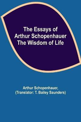 The Essays of Arthur Schopenhauer; the Wisdom of Life(English, Paperback, Schopenhauer Arthur)