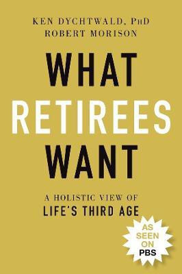What Retirees Want(English, Paperback, Dychtwald Ken Ph.D.)
