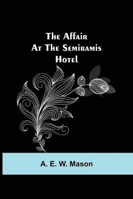 The Affair at the Semiramis Hotel(English, Paperback, E W Mason A)