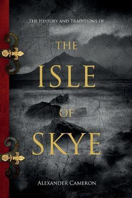 The History and Traditions of the Isle of Skye(English, Paperback, Cameron Alexander)