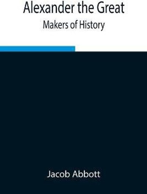 Alexander the Great; Makers of History(English, Paperback, Abbott Jacob)