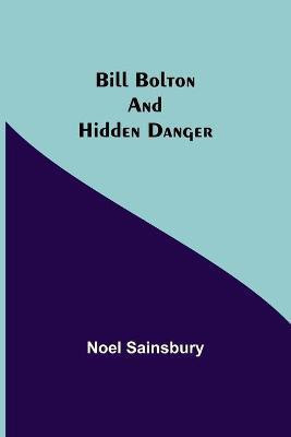 Bill Bolton and Hidden Danger(English, Paperback, Sainsbury Noel)