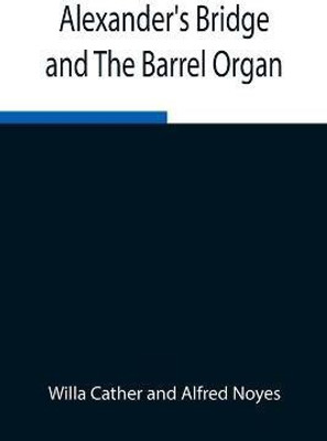 Alexander'S Bridge And The Barrel Organ(English, Paperback, Cather Willa)