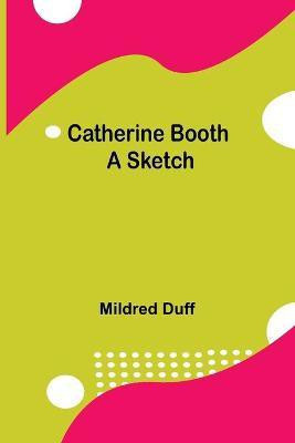 Catherine Booth; A Sketch(English, Paperback, Duff Mildred)