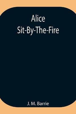 Alice Sit-By-The-Fire(English, Paperback, M Barrie J)