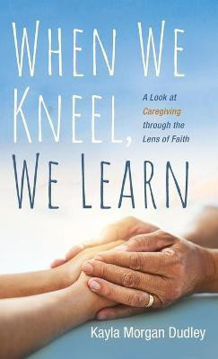 When We Kneel, We Learn(English, Hardcover, Dudley Kayla Morgan)
