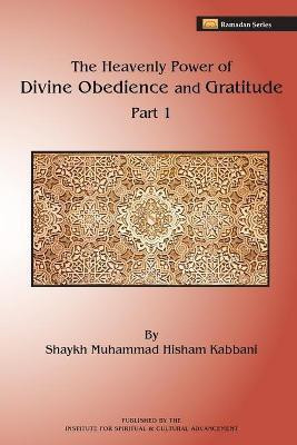 The Heavenly Power of Divine Obedience and Gratitude(English, Paperback, Kabbani Shaykh Muhammad Hisham)