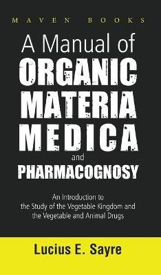 A Manual of Organic Materia Medica and Pharmacognosy(English, Hardcover, E Lucius Sayre)