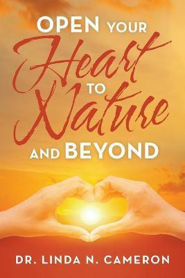 Open Your Heart to Nature and Beyond(English, Paperback, Cameron Linda N Dr)