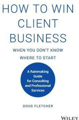 How to Win Client Business When You Don't Know Where to Start(English, Hardcover, Fletcher Doug)