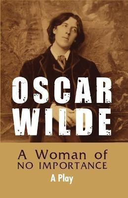 A Woman of NO IMPORTANCE - A Play(English, Paperback, Wilde Oscar Monsieur)