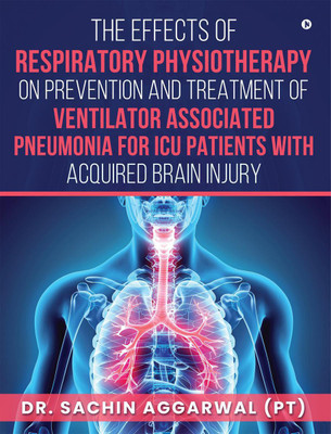 THE EFFECTS OF RESPIRATORY PHYSIOTHERAPY ON PREVENTION AND TREATMENT OF VENTILATOR ASSOCIATED PNEUMONIA FOR ICU PAT(English, Paperback, DR. SACHIN AGGARWAL (PT))