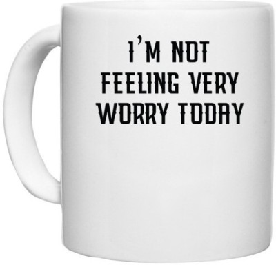 UDNAG White Ceramic Coffee / Tea '| i m not feeling very worry today' Perfect for Gifting [330ml] Ceramic Coffee Mug(330 ml)