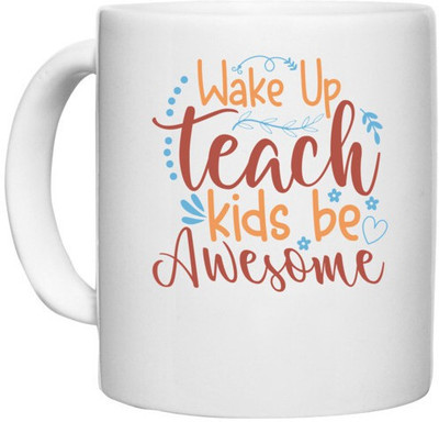 UDNAG White Ceramic Coffee / Tea 'Teacher | wake up teach kids be awesome' Perfect for Gifting [330ml] Ceramic Coffee Mug(330 ml)