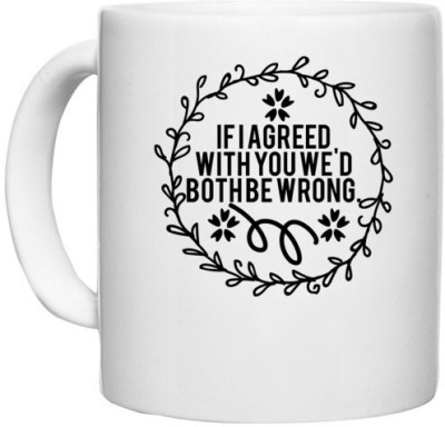 UDNAG White Ceramic Coffee / Tea '| if i agreed with you we'd both be wrong' Perfect for Gifting [330ml] Ceramic Coffee Mug(330 ml)