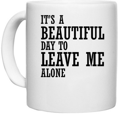 UDNAG White Ceramic Coffee / Tea 'Leave me alone | it s a beautiful day to leave me alone' Perfect for Gifting [330ml] Ceramic Coffee Mug(330 ml)