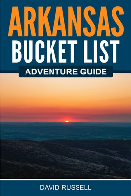Arkansas Bucket List Adventure Guide(English, Paperback, Russell David)