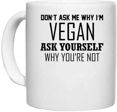 UDNAG White Ceramic Coffee / Tea 'Vegan | DON T ASK ME WHY I M VEGAN ASK YOURSELF WHY YOU RE NOT' Perfect for Gifting [330ml] Ceramic Coffee Mug(330 ml)