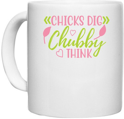 UDNAG White Ceramic Coffee / Tea 'Chubby | CHICKS DIG CHUBBY THINK' Perfect for Gifting [330ml] Ceramic Coffee Mug(330 ml)