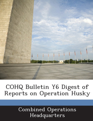COHQ Bulletin Y6 Digest of Reports on Operation Husky(English, Paperback, Combined Operations Headquarters)