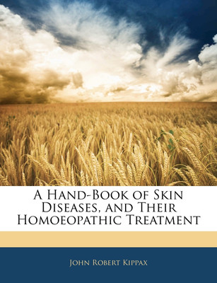 A Hand-Book of Skin Diseases, and Their Homoeopathic Treatment(English, Paperback, Kippax John Robert)