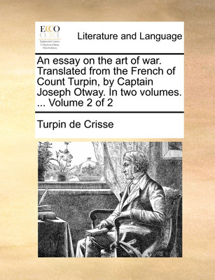 An Essay on the Art of War. Translated from the French of Count Turpin, by Captain Joseph Otway. in Two Volumes. ... Volume 2 of 2(English, Paperback, Crisse Turpin De)