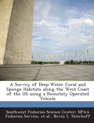 A Survey of Deep Water Coral and Sponge Habitats Along the West Coast of the Us Using a Remotely Operated Vehicle(English, Paperback, Et Al)