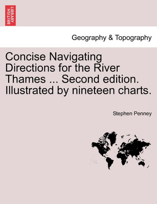Concise Navigating Directions for the River Thames ... Second Edition. Illustrated by Nineteen Charts.(English, Paperback, Penney Stephen)