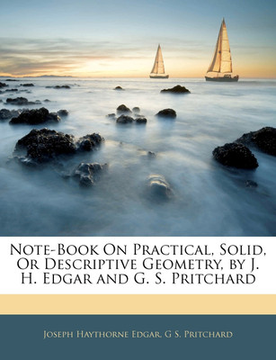 Note-Book on Practical, Solid, or Descriptive Geometry, by J. H. Edgar and G. S. Pritchard(English, Paperback, Edgar Joseph Haythorne)