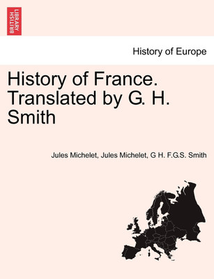 History of France. Translated by G. H. Smith(English, Paperback, Michelet Jules)