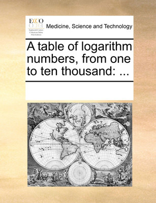 A Table of Logarithm Numbers, from One to Ten Thousand(English, Paperback, Multiple Contributors)