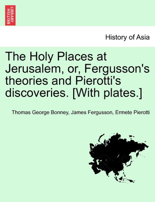 The Holy Places at Jerusalem, Or, Fergusson's Theories and Pierotti's Discoveries. [With Plates.](English, Paperback, Bonney Thomas George Sir)