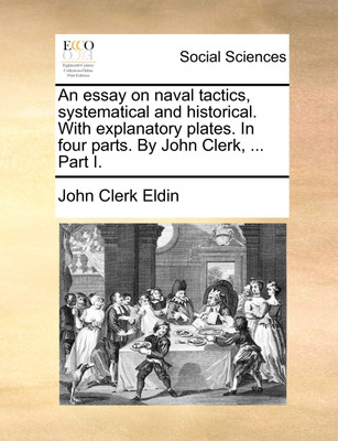 An Essay on Naval Tactics, Systematical and Historical. with Explanatory Plates. in Four Parts. by John Clerk, ... Part I.(English, Paperback, Eldin John Clerk)