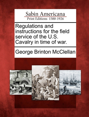 Regulations and Instructions for the Field Service of the U.S. Cavalry in Time of War.(English, Paperback, McClellan George Brinton)