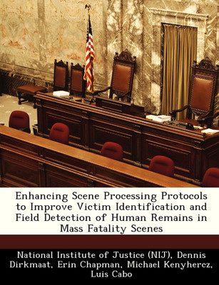 Enhancing Scene Processing Protocols to Improve Victim Identification and Field Detection of Human Remains in Mass Fatality Scenes(English, Paperback, National Institute of Justice (NIJ)) Enhancing Scene Processing Protocols to Improve Victim Identification and Field Detection of Human Remains in Mass Fatality Scenes(English, Paperback, National Institute of Justice (NIJ))