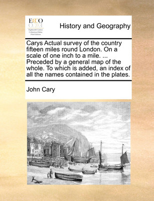 Carys Actual Survey of the Country Fifteen Miles Round London. on a Scale of One Inch to a Mile. ... Preceded by a General Map of the Whole. to Which Is Added, an Index of All the Names Contained in the Plates.(English, Paperback, Cary John) Carys Actual Survey of the Country Fifteen Miles Round London. on a Scale of One Inch to a Mile. ... Preceded by a General Map of the Whole. to Which Is Added, an Index of All the Names Contained in the Plates.(English, Paperback, Cary John)